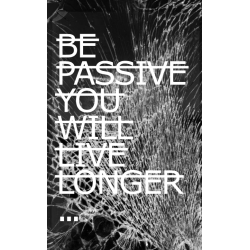 RERO, "Be Passive you will live longer"